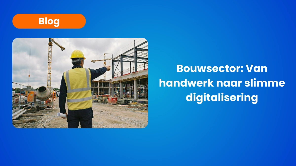 Bouwsector: Van Handwerk naar Slimme Digitalisering